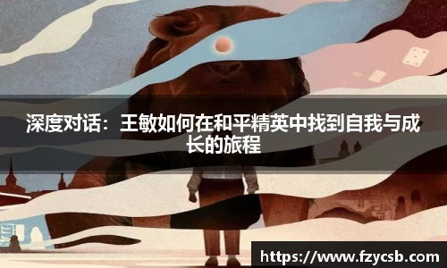 深度对话：王敏如何在和平精英中找到自我与成长的旅程