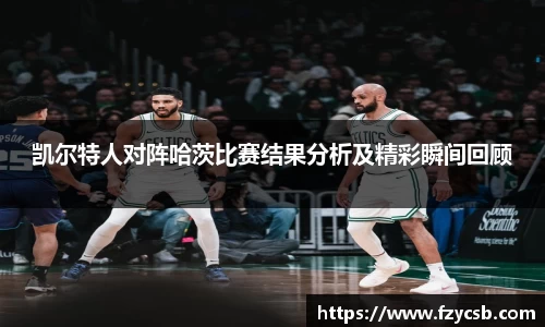 凯尔特人对阵哈茨比赛结果分析及精彩瞬间回顾